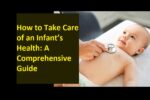 How to Take Care of an Infant’s Health: A Comprehensive Guide